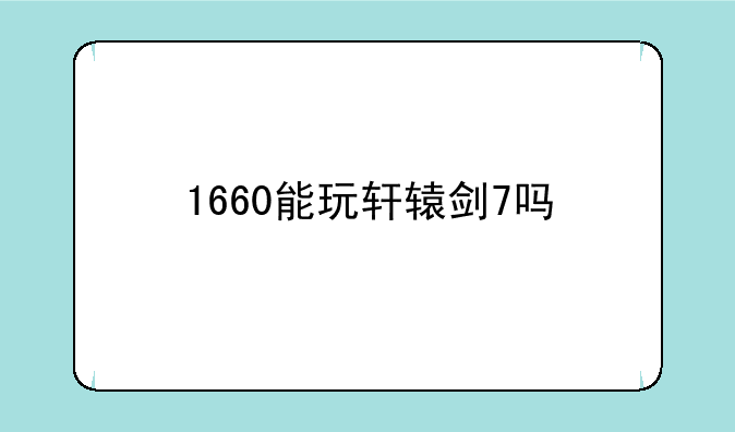 1660能玩轩辕剑7吗