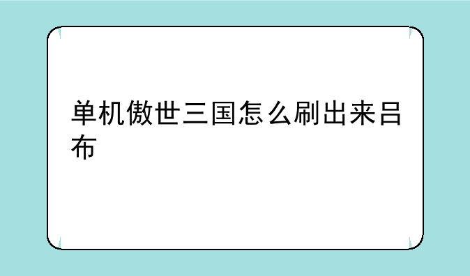单机傲世三国怎么刷出来吕布