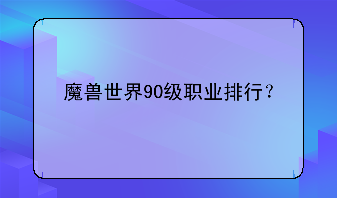 魔兽世界90级职业排行？