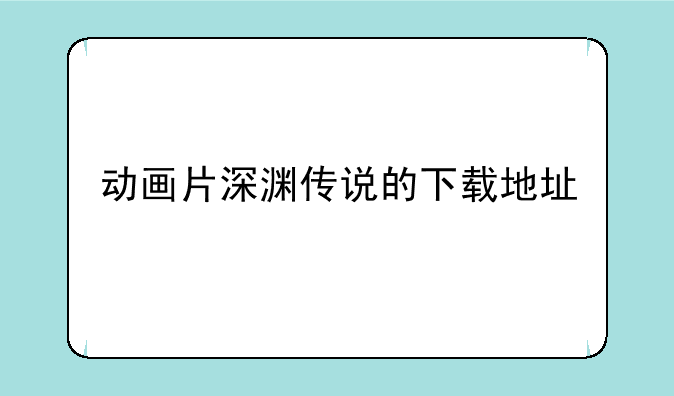 动画片深渊传说的下载地址