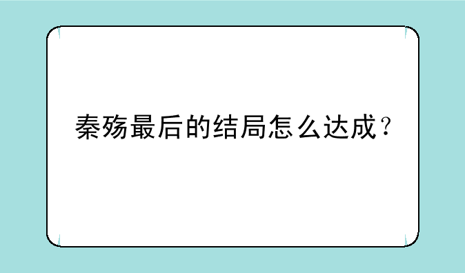 秦殇最后的结局怎么达成？