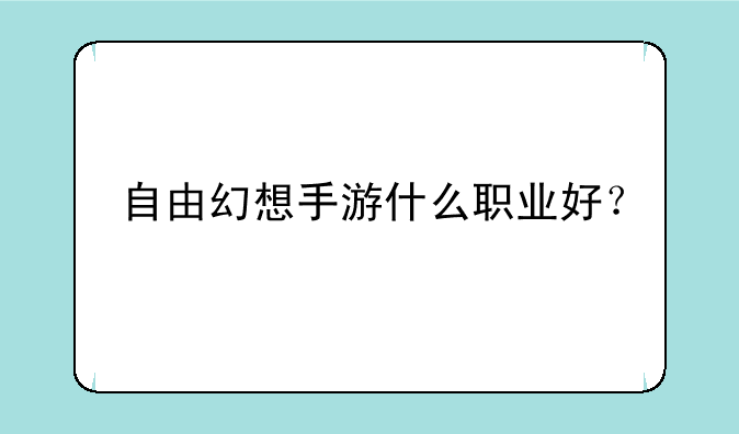 自由幻想手游什么职业好？