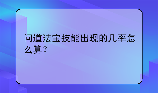 问道法宝技能出现的几率怎么算？