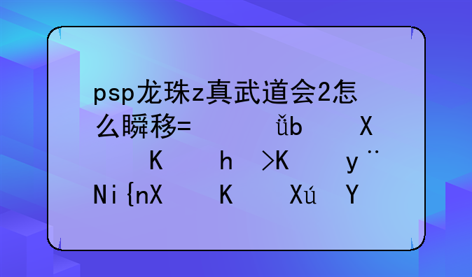 psp龙珠z真武道会2怎么瞬移?就是别人打你的时候你可以按一个可以跑到敌人后面？