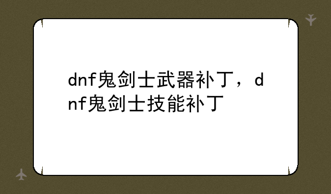 dnf鬼剑士武器补丁，dnf鬼剑士技能补丁