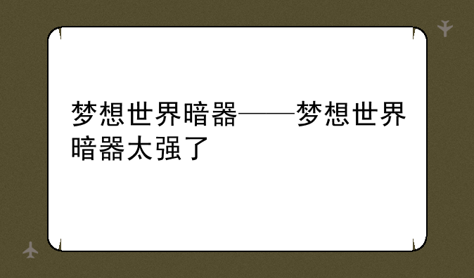 梦想世界暗器——梦想世界暗器太强了