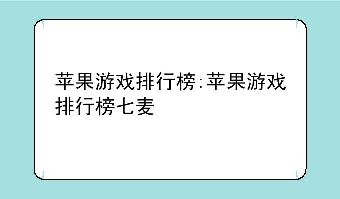 苹果游戏排行榜:苹果游戏排行榜七麦