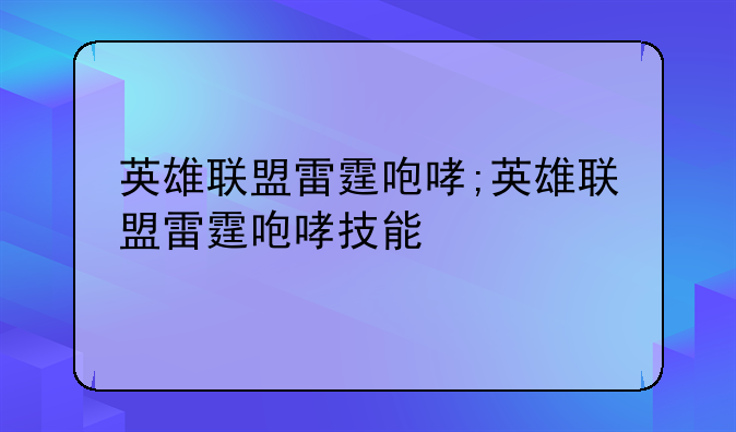 英雄联盟雷霆咆哮;英雄联盟雷霆咆哮技能