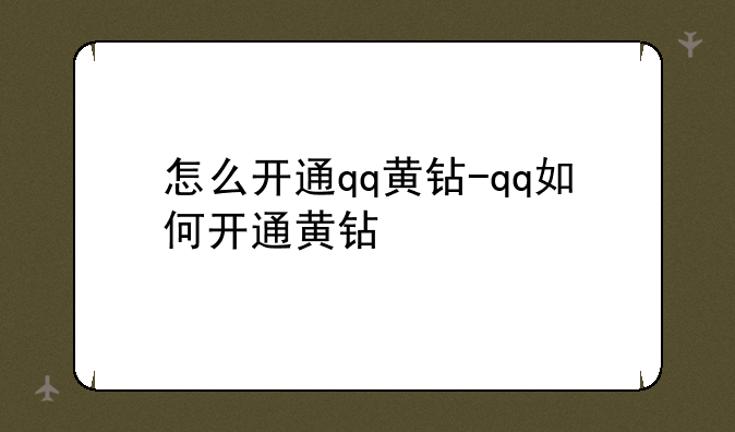 怎么开通qq黄钻-qq如何开通黄钻