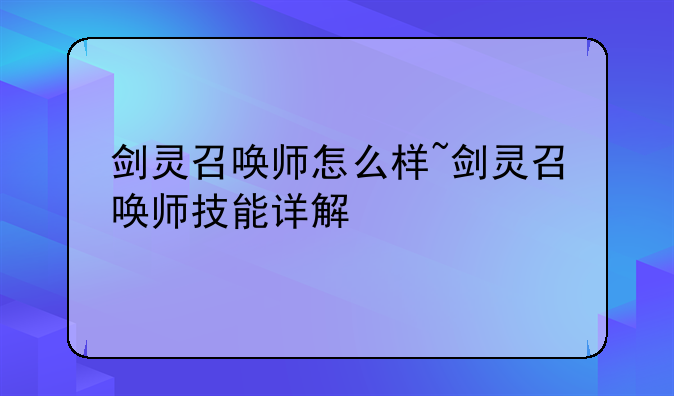 剑灵召唤师怎么样~剑灵召唤师技能详解