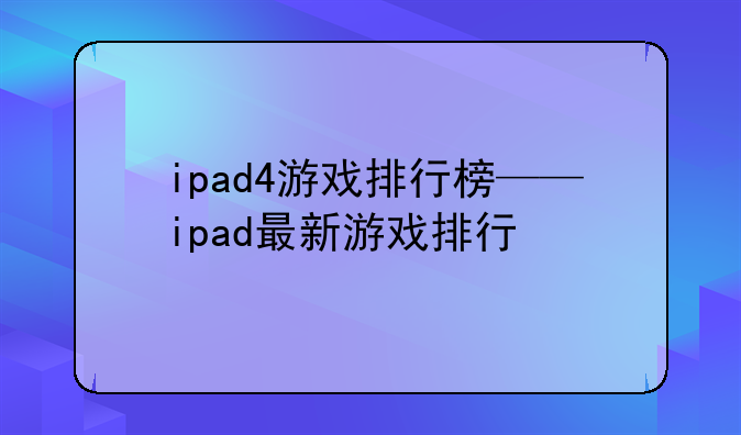 ipad4游戏排行榜——ipad最新游戏排行