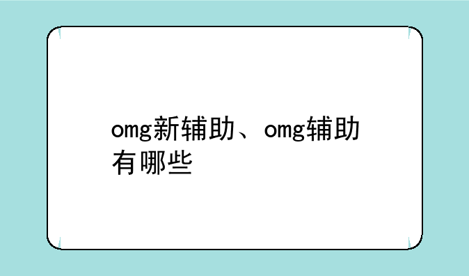 omg新辅助、omg辅助有哪些