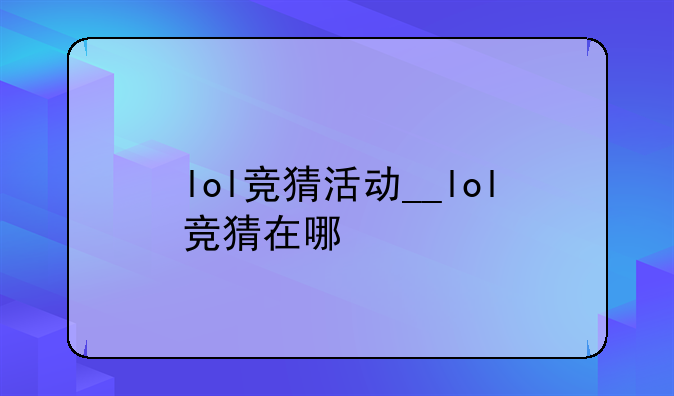 lol竞猜活动__lol竞猜在哪