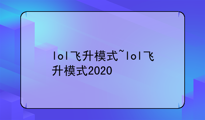 lol飞升模式~lol飞升模式2020