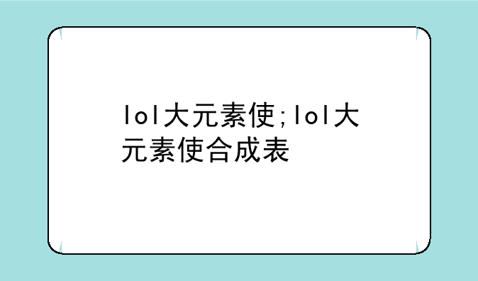 lol大元素使;lol大元素使合成表